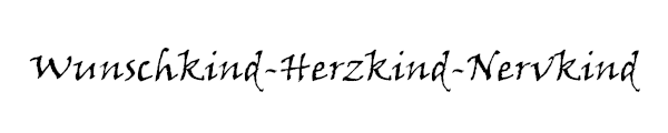 Wunschkind-Herzkind-Nervkind